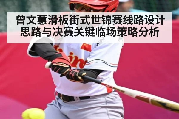 曾文蕙滑板街式世锦赛线路设计思路与决赛关键临场策略分析