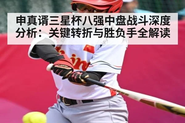 申真谞三星杯八强中盘战斗深度分析：关键转折与胜负手全解读